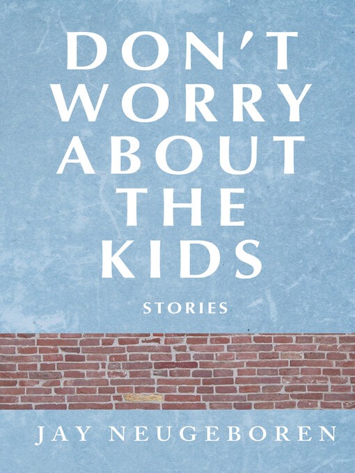 Title details for Don't Worry About the Kids by Jay Neugeboren - Available